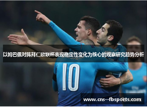 以姆巴佩对阵拜仁欧联杯表现稳定性变化为核心的观察研究趋势分析