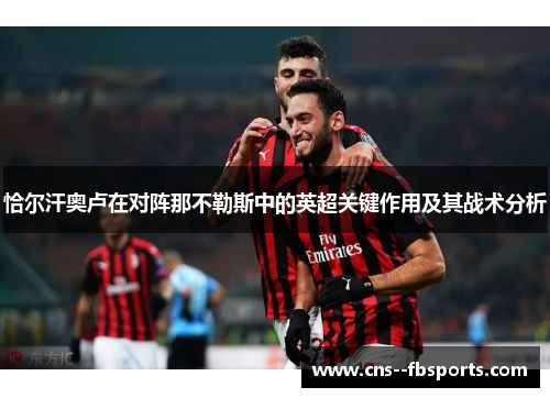 恰尔汗奥卢在对阵那不勒斯中的英超关键作用及其战术分析 恰尔汗奥卢在对阵那不勒斯中的英超关键作用及其战术分析