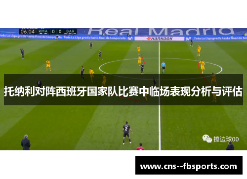 托纳利对阵西班牙国家队比赛中临场表现分析与评估 托纳利对阵西班牙国家队比赛中临场表现分析与评估